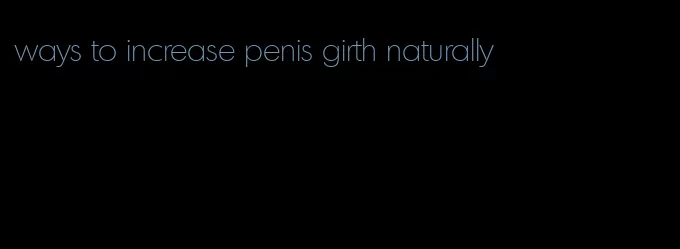 ways to increase penis girth naturally