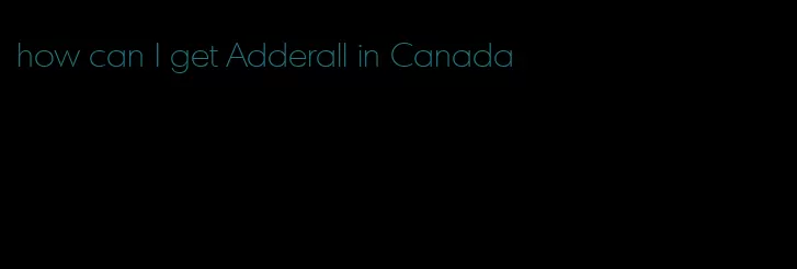 how can I get Adderall in Canada