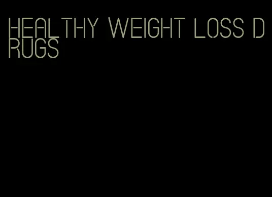 healthy weight loss drugs