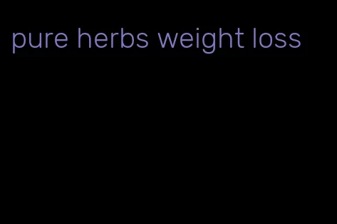 pure herbs weight loss