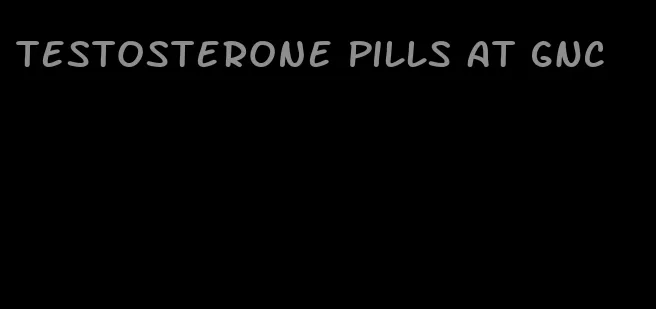 testosterone pills at GNC