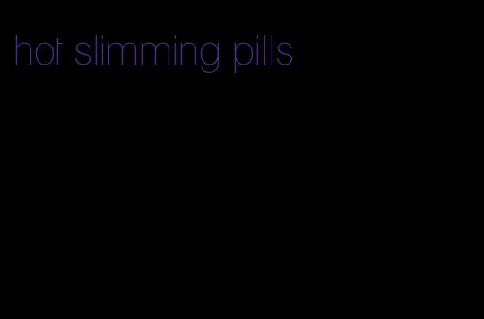 hot slimming pills