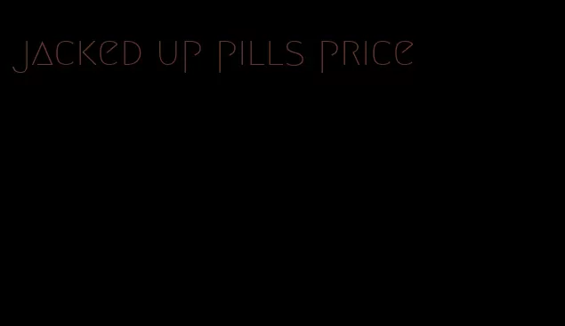 jacked up pills price