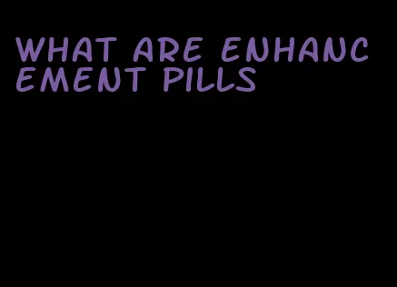 what are enhancement pills