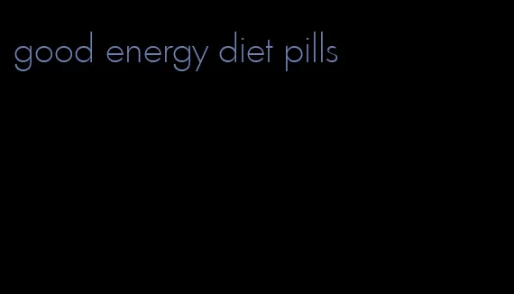 good energy diet pills