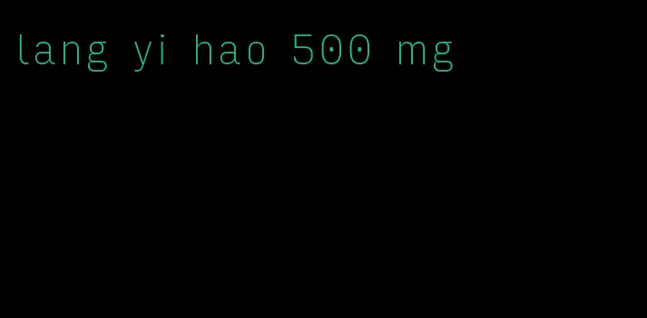 lang yi hao 500 mg