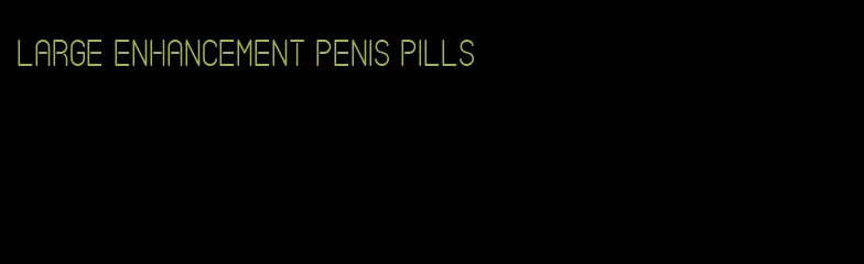 large enhancement penis pills