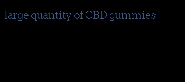 large quantity of CBD gummies