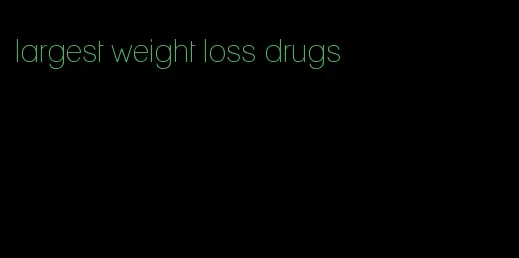 largest weight loss drugs