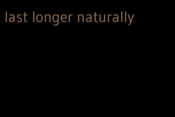 last longer naturally