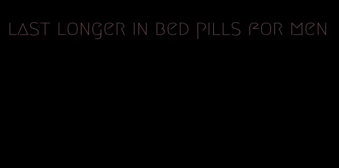 last longer in bed pills for men