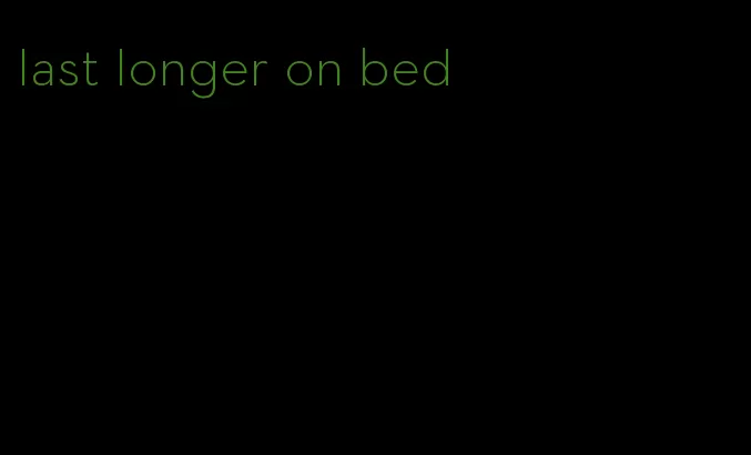 last longer on bed