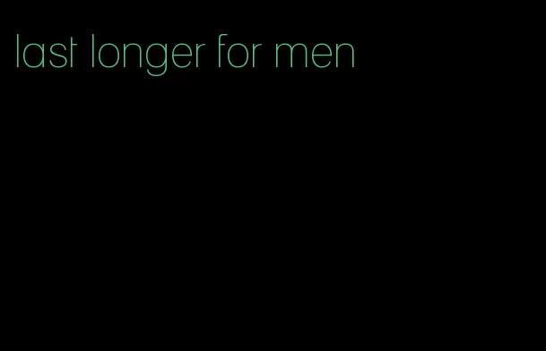 last longer for men