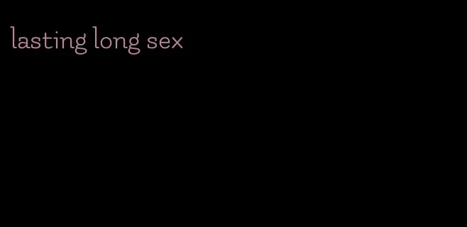 lasting long sex