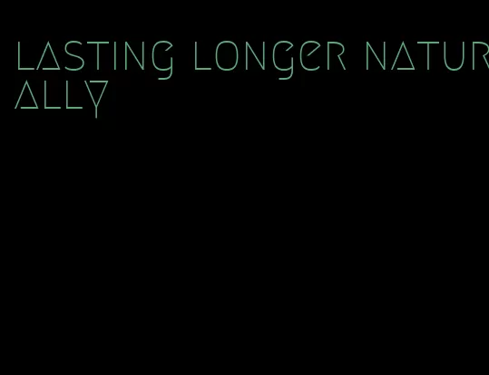 lasting longer naturally