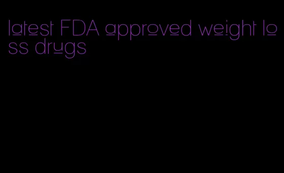 latest FDA approved weight loss drugs