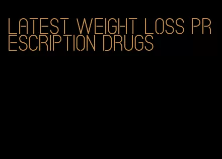 latest weight loss prescription drugs