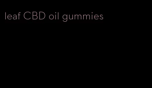 leaf CBD oil gummies