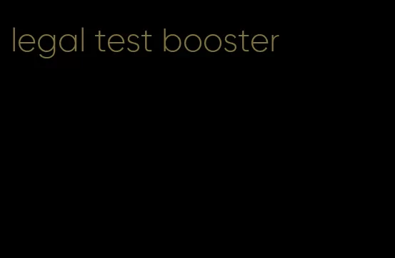 legal test booster