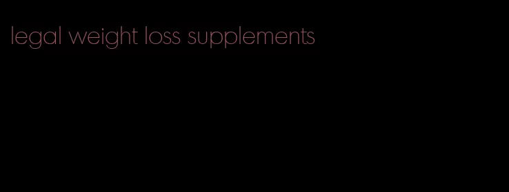 legal weight loss supplements