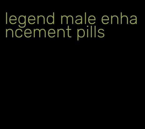 legend male enhancement pills