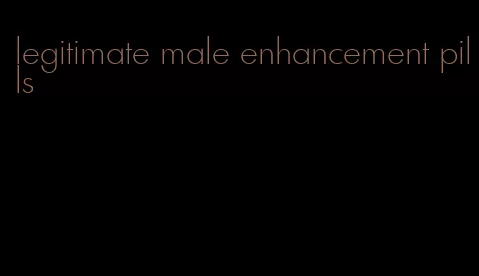 legitimate male enhancement pills