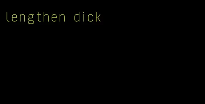 lengthen dick