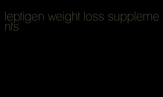 leptigen weight loss supplements