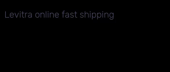 Levitra online fast shipping