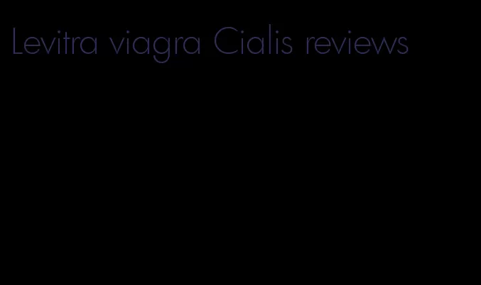 Levitra viagra Cialis reviews