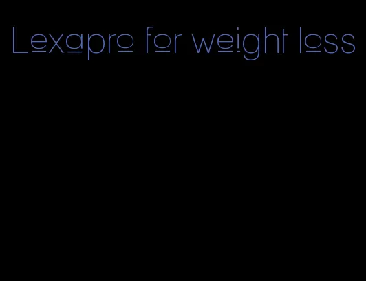 Lexapro for weight loss