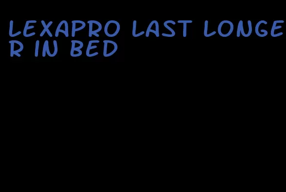 lexapro last longer in bed