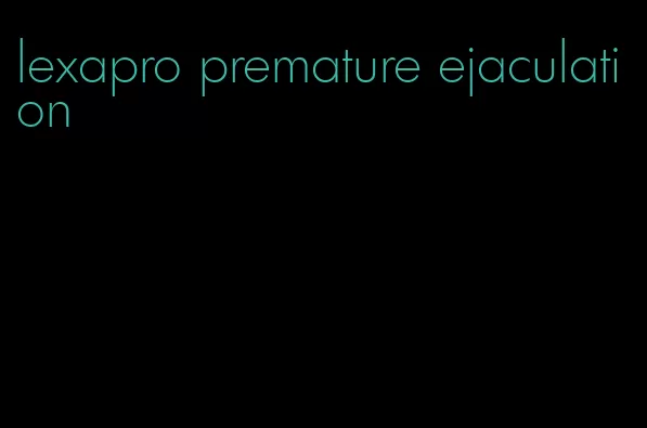 lexapro premature ejaculation