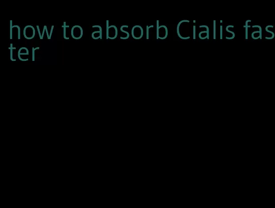 how to absorb Cialis faster