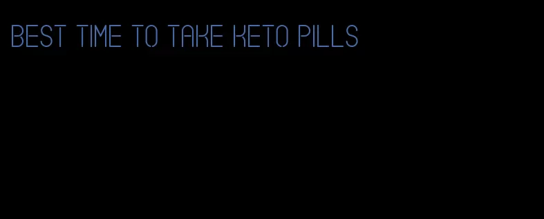 best time to take keto pills