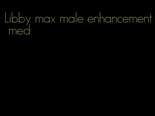 Libby max male enhancement med