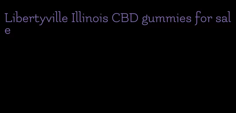 Libertyville Illinois CBD gummies for sale