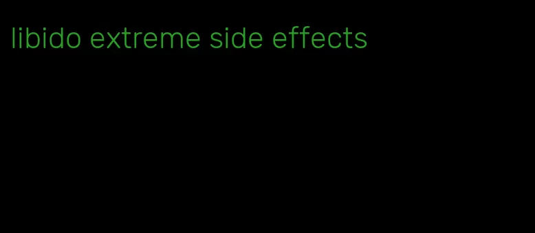 libido extreme side effects