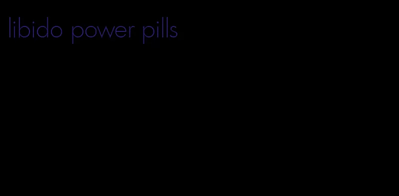 libido power pills