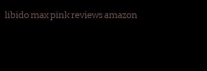 libido max pink reviews amazon