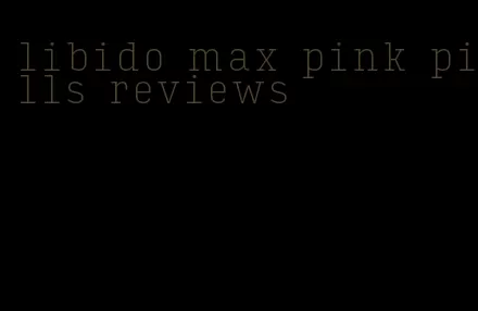 libido max pink pills reviews