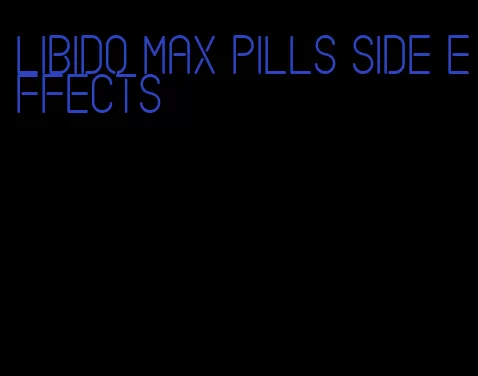 libido max pills side effects