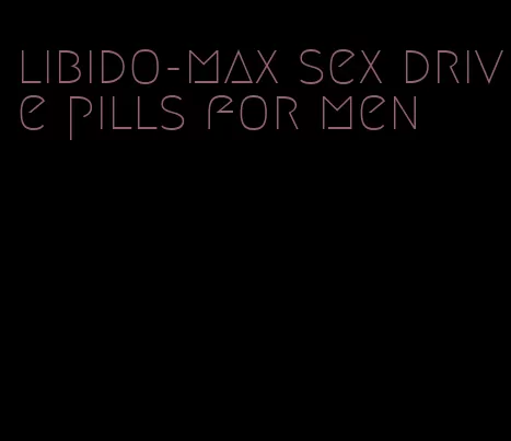 libido-max sex drive pills for men