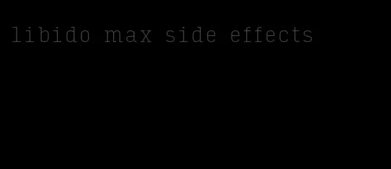 libido max side effects