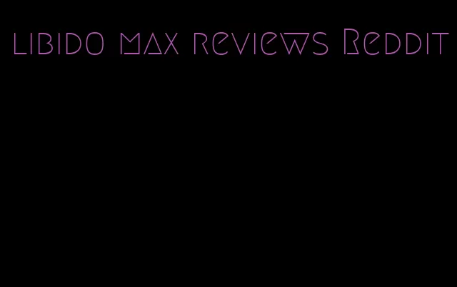 libido max reviews Reddit