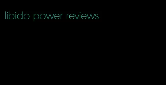 libido power reviews