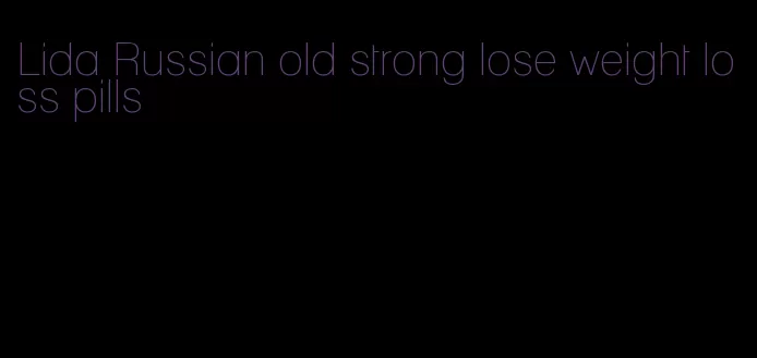 Lida Russian old strong lose weight loss pills