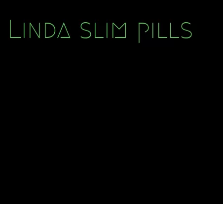 Linda slim pills