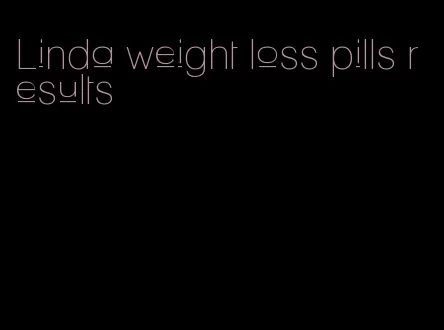 Linda weight loss pills results