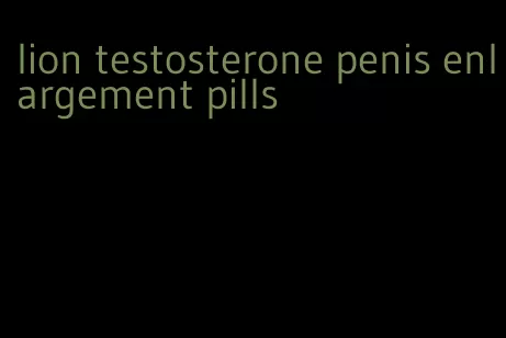 lion testosterone penis enlargement pills